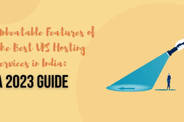 Unbeatable Features of the Best VPS Hosting Services in India A 2023 Guide