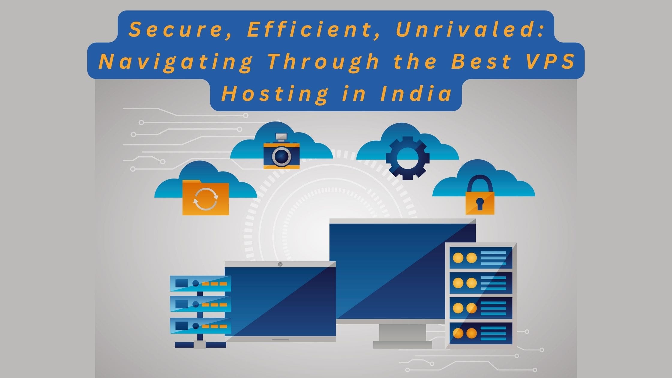 Secure, Efficient, Unrivaled: Navigating Through the Best VPS Hosting in India
