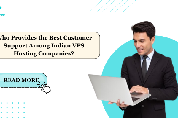 Who Provides the Best Customer Support Among Indian VPS Hosting Companies
